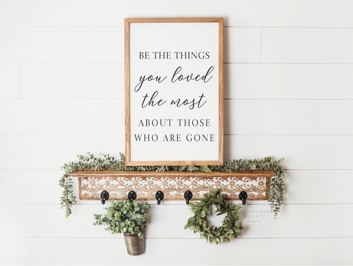 Be The Things You Loved The Most About Those Who Are Gone | In Memory Sign | Memorial Sign | In remembrance Gift