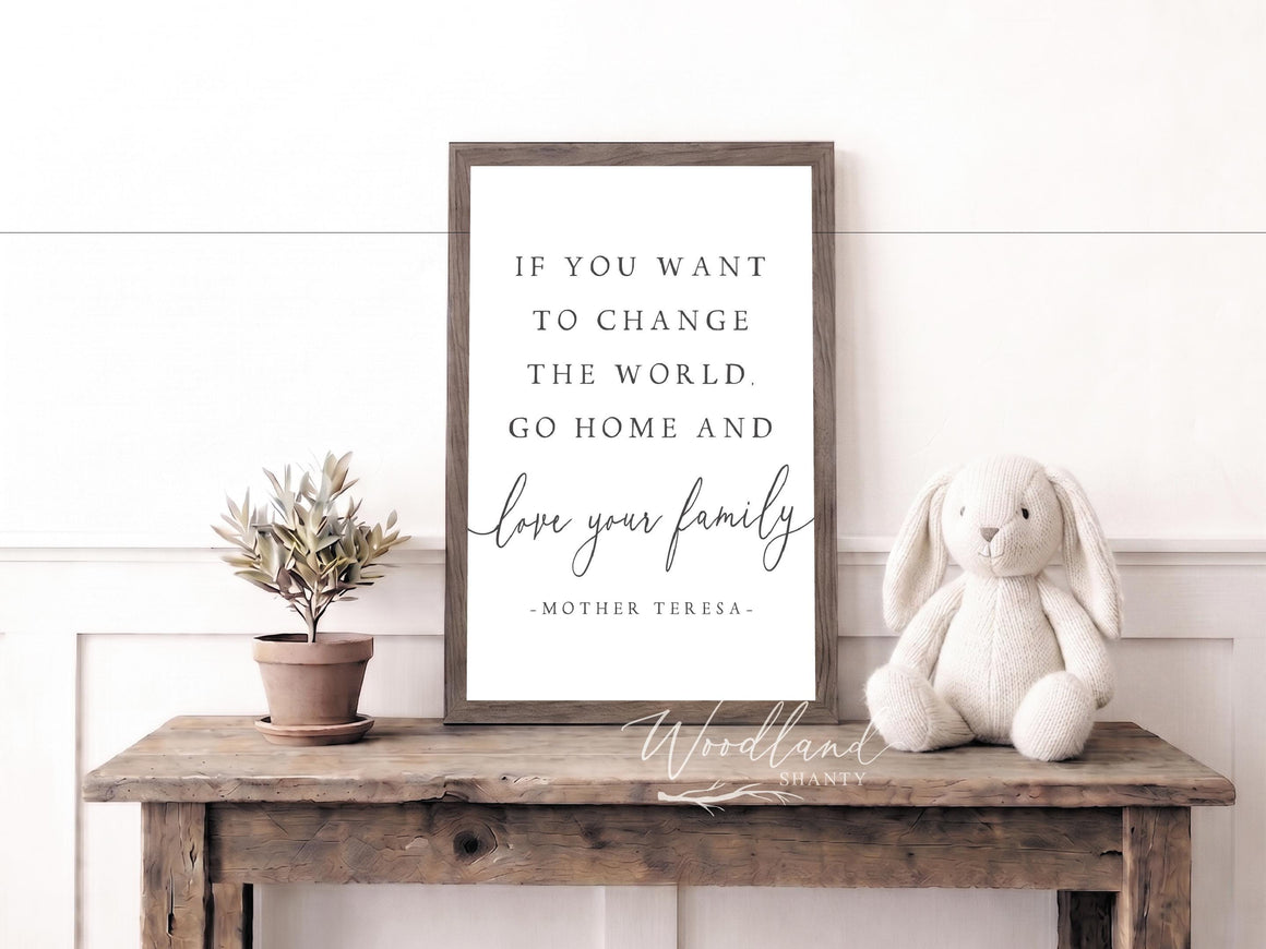 If You Want To Change The World Go Home And Love Your Family Sign | Mother Teresa