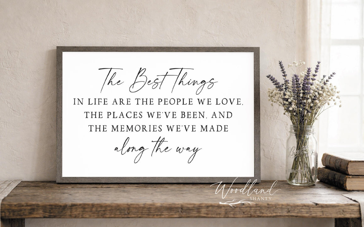 The Best Things in Life Sign | The Best things in life are the people we love, the places we've been and the memories made along the way