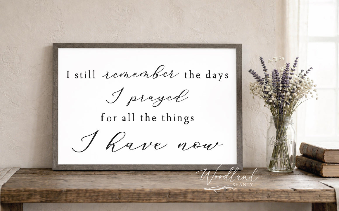 I Still Remember the Days I Prayed For the Things I Have Now Framed Sign