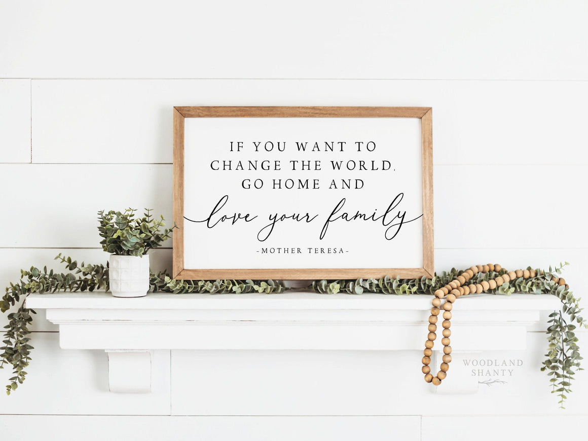 If You Want To Change The World Go Home And Love Your Family Sign | Mother Teresa