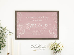 framed pink spring sign that says no matter how long the winter, spring is sure to follow.